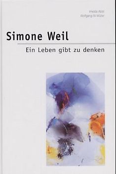 Simone Weil. Ein Leben gibt zu denken