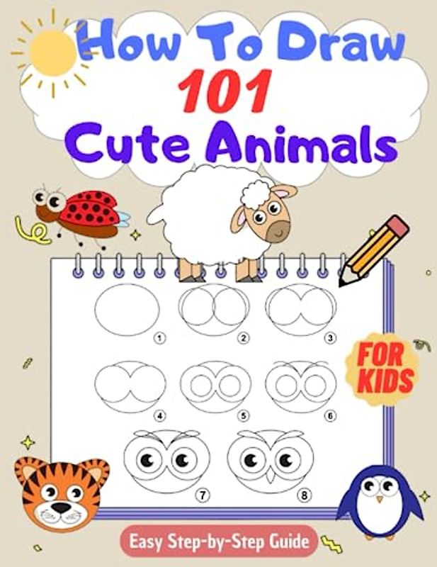 How To Draw 101 Cute Animals For Kids: Fun And Easy Step-by-Step Guide, Learn To Draw Wild Animals, Pets And Much More