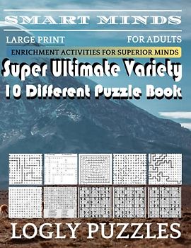 Smart Minds -Variety 10 Different Puzzle Book For Adults: Ultimate Variety Puzzles Large-Print Word Search, Word Maze .Word Spiral ,Word Angles, ... Crossword And Sudoku Easy , Medium And Hard