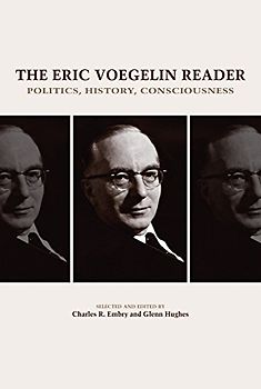 The Eric Voegelin Reader: Politics, History, Consciousness