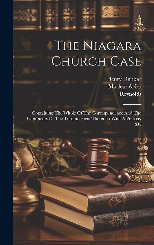 The Niagara Church Case: Containing The Whole Of The Correspondence And The Comments Of The Toronto Press Thereon: With A Preface, &c