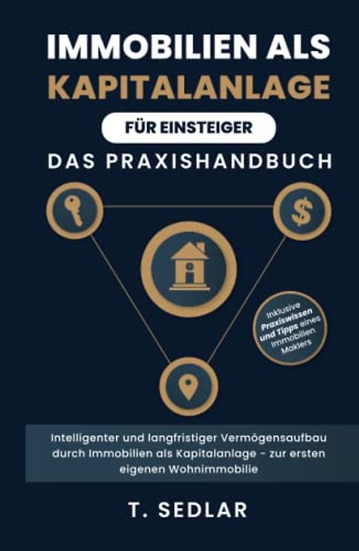 Immobilien als Kapitalanlage für Einsteiger - Das Praxisbuch: Intelligenter und langfristiger Vermögensaufbau durch Immobilien als Kapitalanalge - zur ersten eigenen Wohnimmobilie