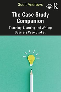 The Case Study Companion: Teaching, Learning and Writing Business Case Studies