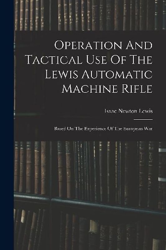 Operation And Tactical Use Of The Lewis Automatic Machine Rifle