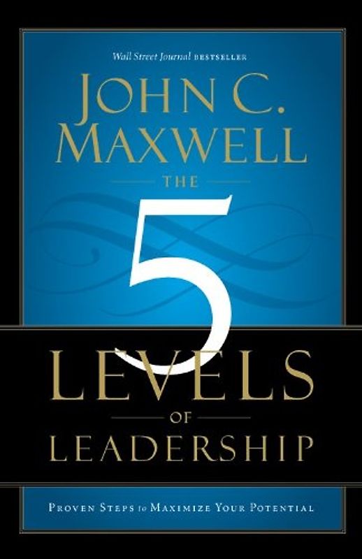 The 5 Levels of Leadership: Proven Steps to Maximize Your Potential - Maxwell, John C.