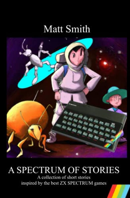 A Spectrum of Stories - A collection of short stories inspired by the best ZX SPECTRUM games