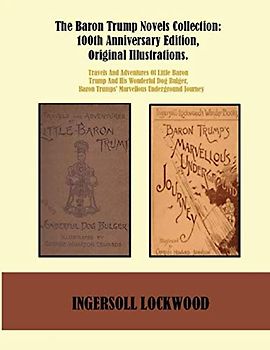 The Baron Trump Novels Collection: 100th Anniversary Edition, Original Illustrations.: Travels And Adventures Of Little Baron Trump And His Wonderful ... Baron Trumps’ Marvellous Underground Journey.