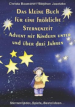 Das kleine Buch für eine fröhliche Sternenzeit: Advent mit Kindern unter und über 3 Jahren