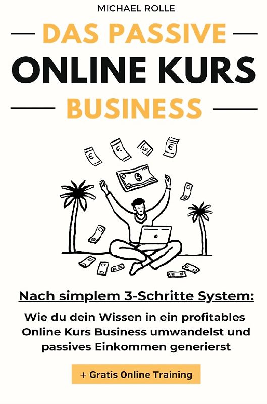 Das passive Online Kurs Business - Finanzielle Freiheit mit eigenen Online Kursen auf Autopilot