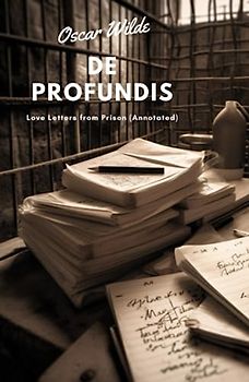 De Profundis: Love Letters From Prison (Annotated)