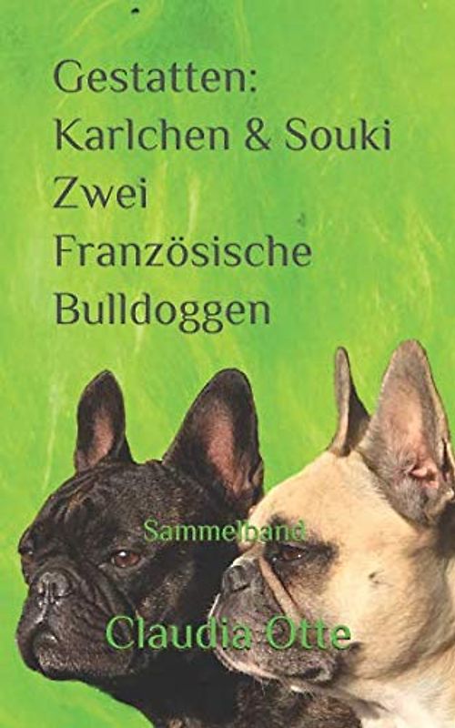 Gestatten: Karlchen & Souki - Zwei Französische Bulldoggen: Sammelband
