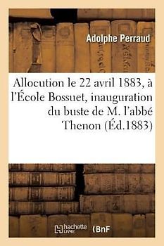 Allocution Prononcée, Le 22 Avril 1883, À l'École Bossuet, Pour l'Inauguration Du Buste