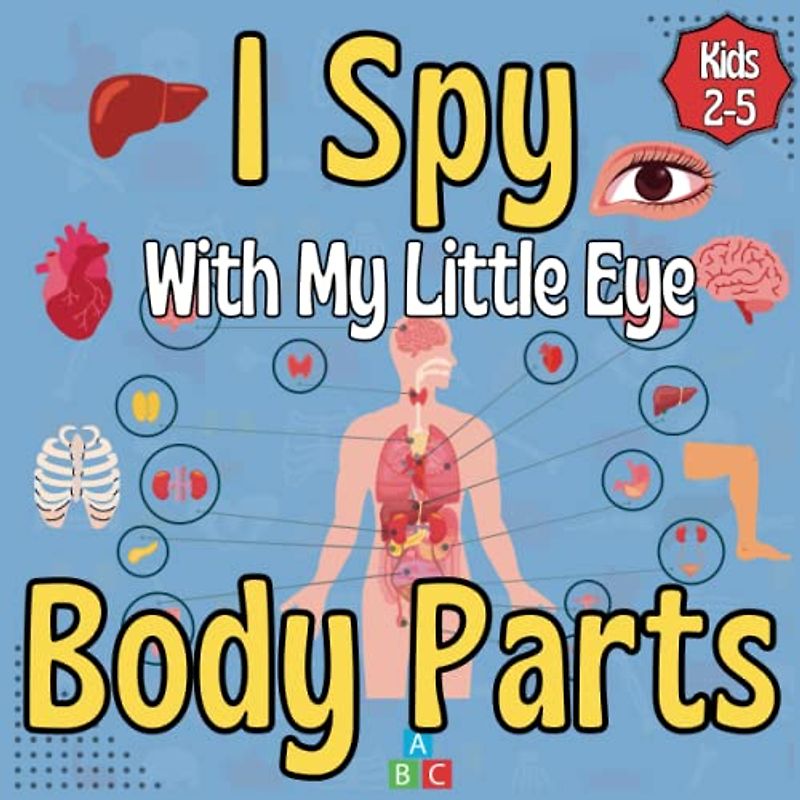 I Spy With My Little Eye Body Parts Book For Kids Ages 2-5: Funny Guessing Picture Puzzle Game with Human Organs Theme for Boys and Girls | Coloring ... Learn ABC Alphabet And Names of Body Parts.