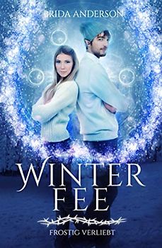 Winterfee – Frostig verliebt: Ein Urban Fantasy Roman mit Abenteuer und Herz (Aus der Welt der Astoria Files-Serie)