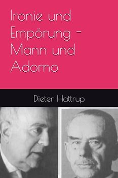 Ironie und Empörung - Mann und Adorno: Die Briefe 1943 – 1955