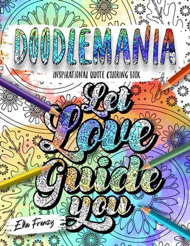 Let Love Guide You Motivational Quotes With Unique Doodle Patterns - Beautiful Florals on a Dramatic Black Background: Good Vibes, 40 Positive ... For Teens & Adults. (Doodlemania Series)