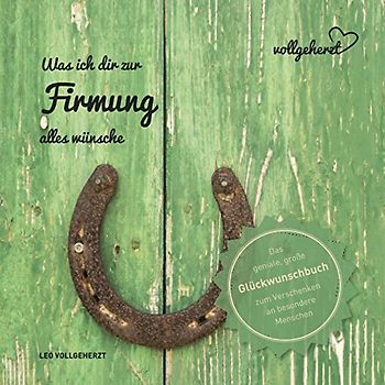 vollgeherzt: Was ich dir zur Firmung alles wünsche: Das geniale, große Glückwunschbuch zum Verschenken an besondere Menschen (vollgeherzt Glückwunschbuch, Band 22)
