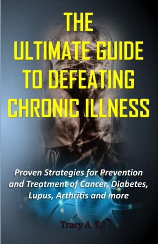 THE ULTIMATE GUIDE TO DEFEATING CHRONIC ILLNESS: Proven Strategies for Prevention and Treatment