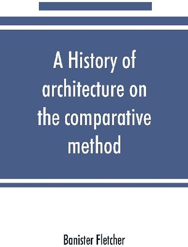 A history of architecture on the comparative method, for the student, craftsman, and amateur