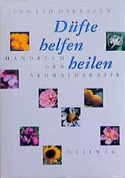 Düfte helfen heilen. Handbuch der Aromatherapie