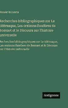 Recherches bibliographiques sur Le télémaque, Les oraisons funèbres de Bossuet et le Discours sur l'histoire universelle