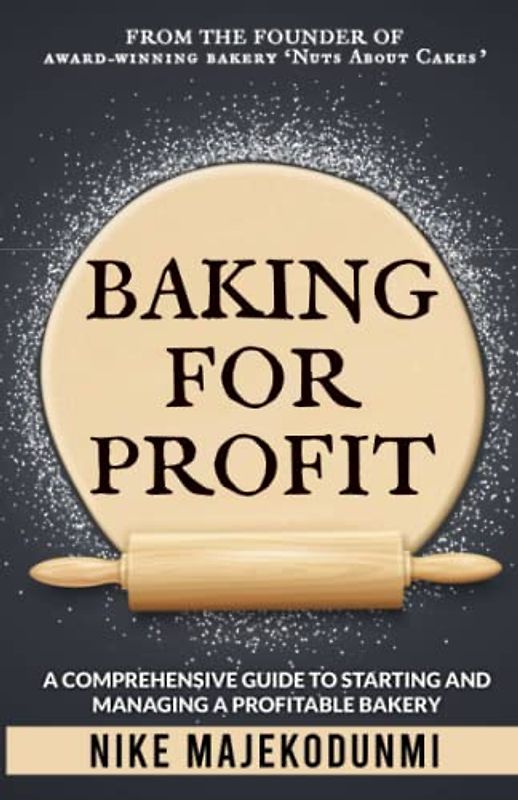 Baking for Profit: A comprehensive guide to starting and managing a profitable bakery.