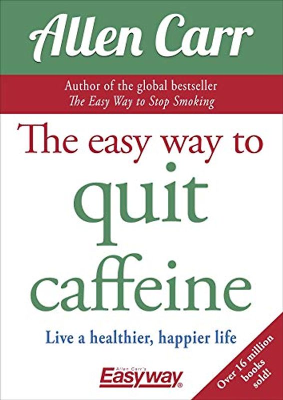 The Easy Way to Quit Caffeine: Live a Healthier, Happier Life (Allen Carr's Easyway)