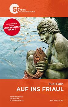 Auf ins Friaul. Verborgenes. Skurriles. Kulinarisches