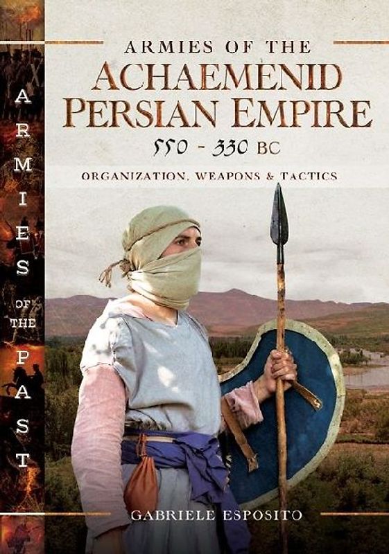 Armies of the Achaemenid Persian Empire, 550-330 BC