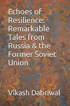 Echoes of Resilience: Remarkable Tales from Russia & the Former Soviet Union