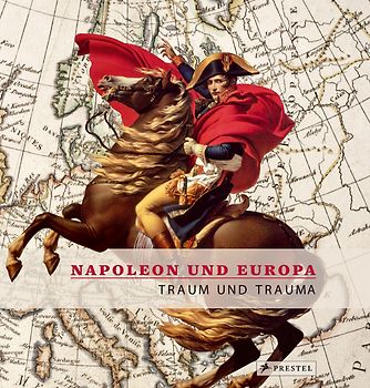Napoleon und Europa. Traum und Trauma