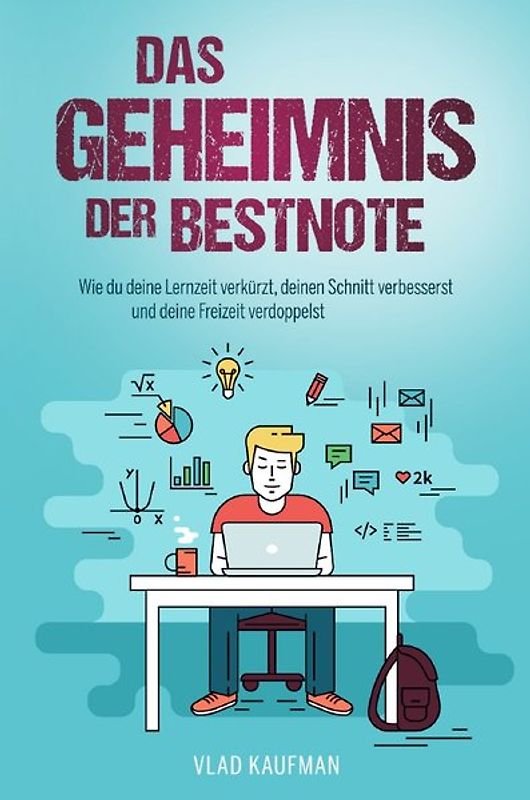 Das Geheimnis der Bestnote. Wie du deine Lernzeit verkürzt, deinen Schnitt verbesserst und deine Freizeit verdoppelst