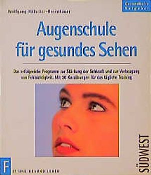 Augenschule für gesundes Sehen. Das erfolgreiche Programm zur Verbesserung der Sehkraft und zur Vorbeugung von Fehlsichtigkeit
