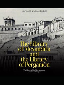 The Library of Alexandria and the Library of Pergamon: The History of the Most Important Libraries in Antiquity