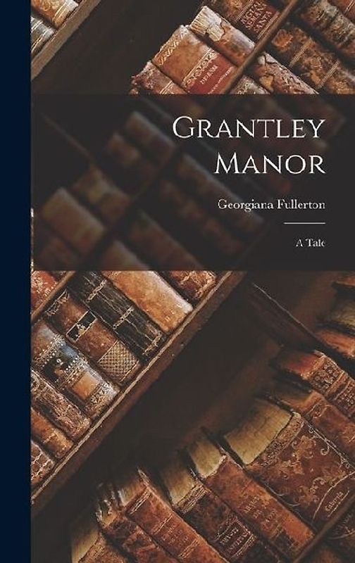 Grantley Manor: A Tale