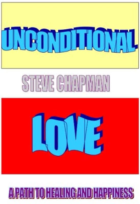 UNCONDITIONAL LOVE: A PATH TO HEALING AND HAPPINESS IN MARRIAGE AND RELATIONSHIPS