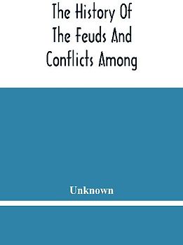 The History Of The Feuds And Conflicts Among The Clans In The Northern Parts Of Scotland And In The Western Isles; From The Year Mxxxi Unto M.Dc.Xix