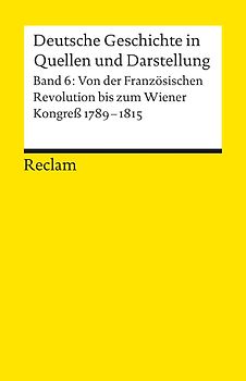 Deutsche Geschichte in Quellen und Darstellung / Von der Französischen Revolution bis zum Wiener Kongress. 1789-1815