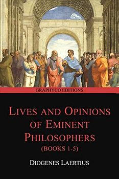 Lives and Opinions of Eminent Philosophers (Books 1-5) (Graphyco Editions)