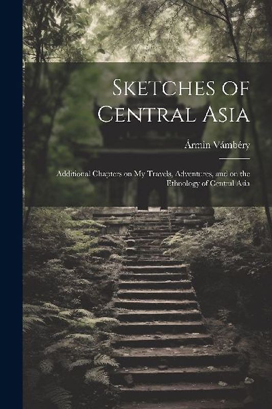 Sketches of Central Asia; Additional Chapters on My Travels, Adventures, and on the Ethnology of Central Asia