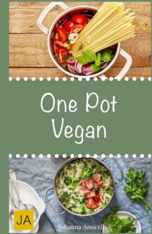 One Pot Vegan: Leckere und einfach vegane Gerichte aus einem Topf