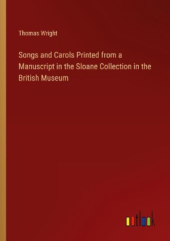 Songs and Carols Printed from a Manuscript in the Sloane Collection in the British Museum
