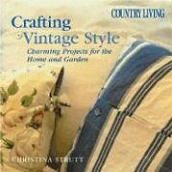 Country Living Crafting Vintage Style: Charming Projects for Home and Garden