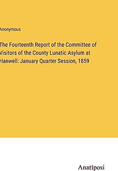 The Fourteenth Report of the Committee of Visitors of the County Lunatic Asylum at Hanwell: January Quarter Session, 1859