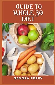 Guide to Whole 30 Diet: The Whole30 diet is a strict 30-day elimination diet that promises a variety of health and emotional benefits.