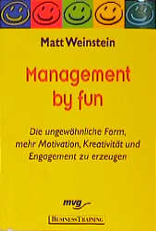 Management by fun. Die ungewöhnliche Form, mehr Motivation, Kreativität und Engagement zu erzeugen