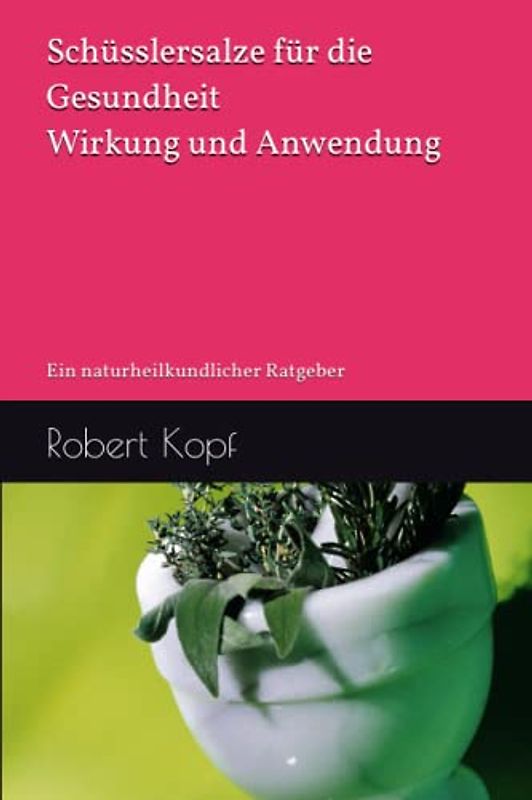 Schüsslersalze für die Gesundheit - Wirkung und Anwendung: Ein naturheilkundlicher Ratgeber