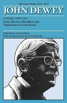 The Later Works of John Dewey, Volume 3, 1925 - 1953: 1927-1928, Essays, Reviews, Miscellandy, and "Impressions of Soviet Russia" (Collected Works of John Dewey, 1882-1953, Band 3)