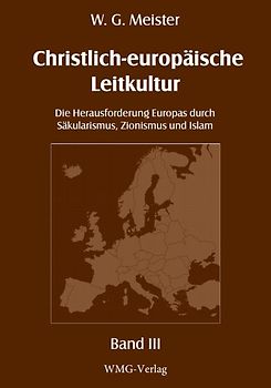 Christlich-europäische Leitkultur. Die Herausforderung Europas durch Säkularismus, Zionismus und Islam