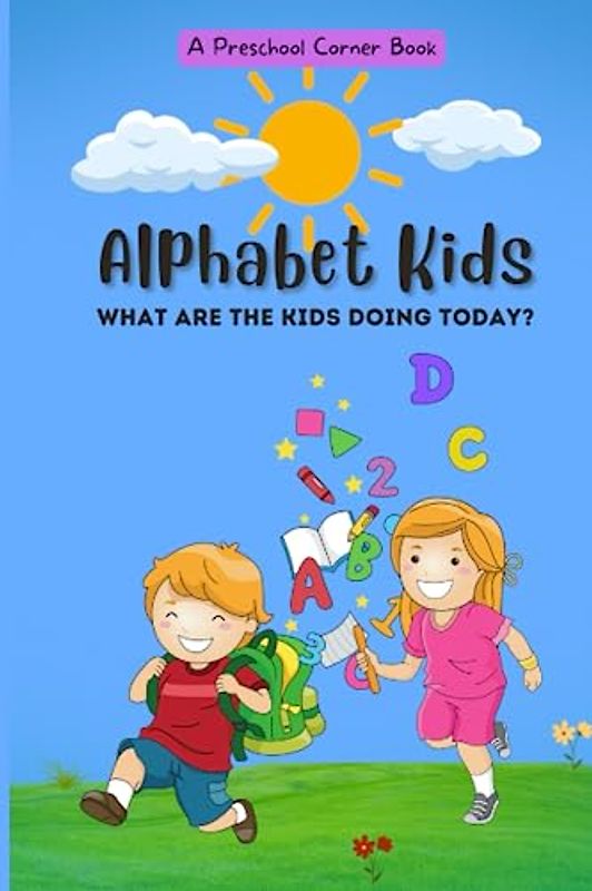 Alphabet Kids: What Are the Kids Doing Today (Preschool Basic Skills)